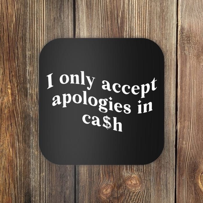 I Only Accept Apologies In Cash Funny Saying Coaster