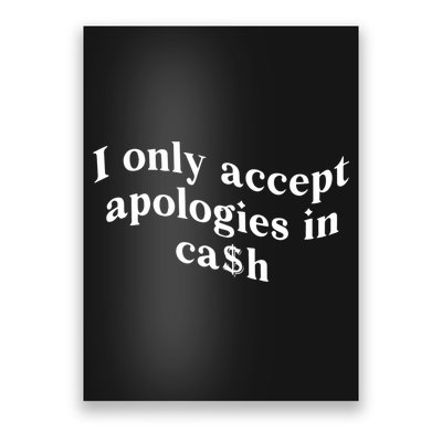 I Only Accept Apologies In Cash Funny Saying Poster