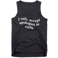 I Only Accept Apologies In Cash Funny Saying Tank Top