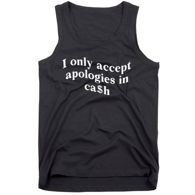 I Only Accept Apologies In Cash Funny Saying Tank Top