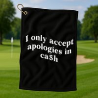 I Only Accept Apologies In Cash Funny Saying Golf Towel