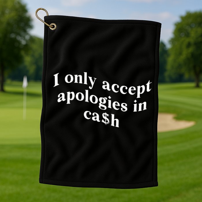 I Only Accept Apologies In Cash Funny Saying Golf Towel
