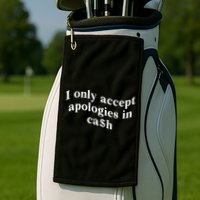 I Only Accept Apologies In Cash Funny Saying Golf Towel