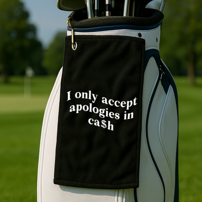 I Only Accept Apologies In Cash Funny Saying Golf Towel