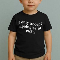 I Only Accept Apologies In Cash Funny Saying Toddler T-Shirt