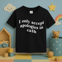I Only Accept Apologies In Cash Funny Saying Toddler T-Shirt
