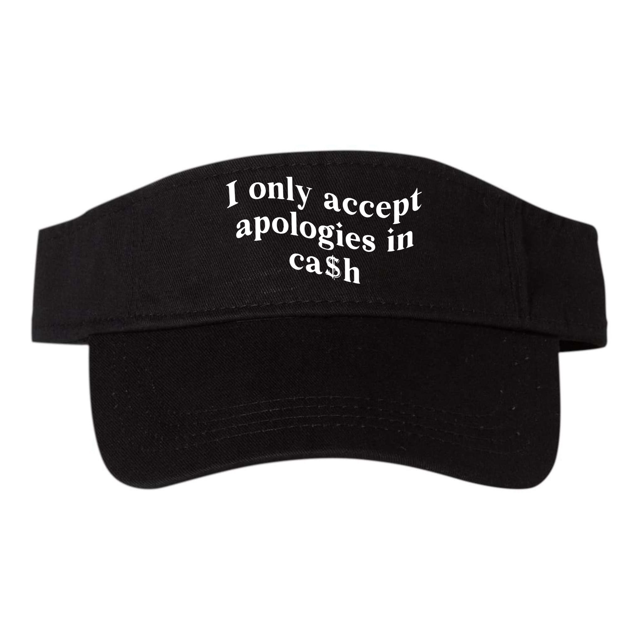 I Only Accept Apologies In Cash Funny Saying Visor