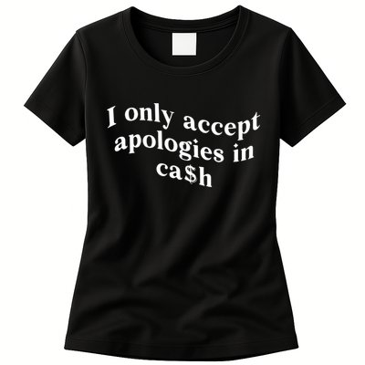 I Only Accept Apologies In Cash Funny Saying Womens T-Shirt