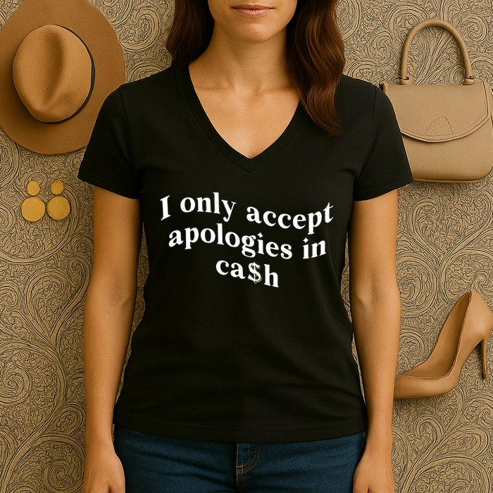 I Only Accept Apologies In Cash Funny Saying Women's V-Neck T-Shirt