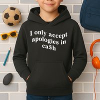 I Only Accept Apologies In Cash Funny Saying Kids Hoodie