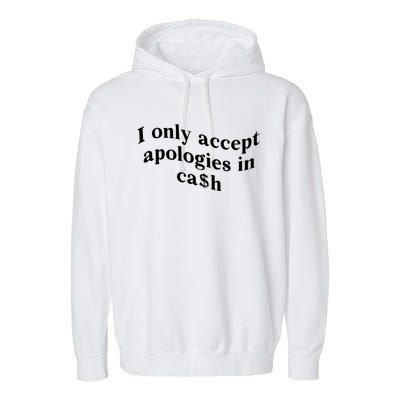 I Only Accept Apologies In Cash Funny Saying Garment-Dyed Fleece Hoodie