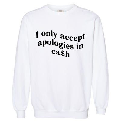 I Only Accept Apologies In Cash Funny Saying Garment-Dyed Sweatshirt