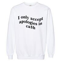 I Only Accept Apologies In Cash Funny Saying Garment-Dyed Sweatshirt