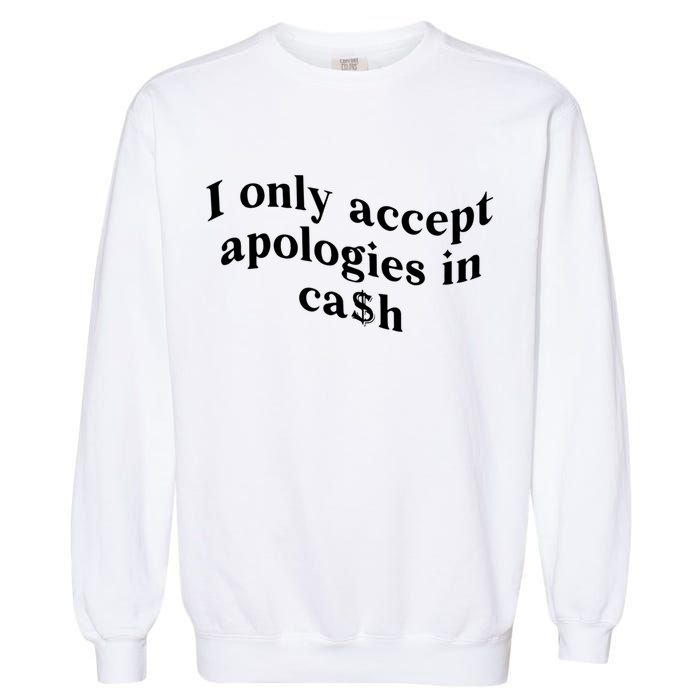 I Only Accept Apologies In Cash Funny Saying Garment-Dyed Sweatshirt