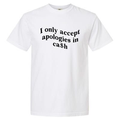 I Only Accept Apologies In Cash Funny Saying Garment-Dyed Heavyweight T-Shirt