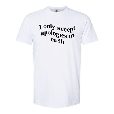 I Only Accept Apologies In Cash Funny Saying Softstyle CVC T-Shirt