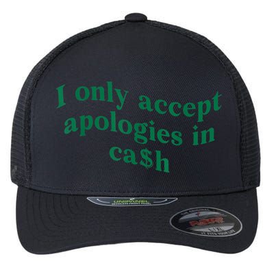 I Only Accept Apologies In Cash Flexfit Unipanel Trucker Cap