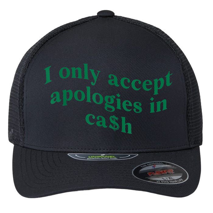 I Only Accept Apologies In Cash Flexfit Unipanel Trucker Cap