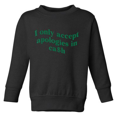 I Only Accept Apologies In Cash Toddler Sweatshirt
