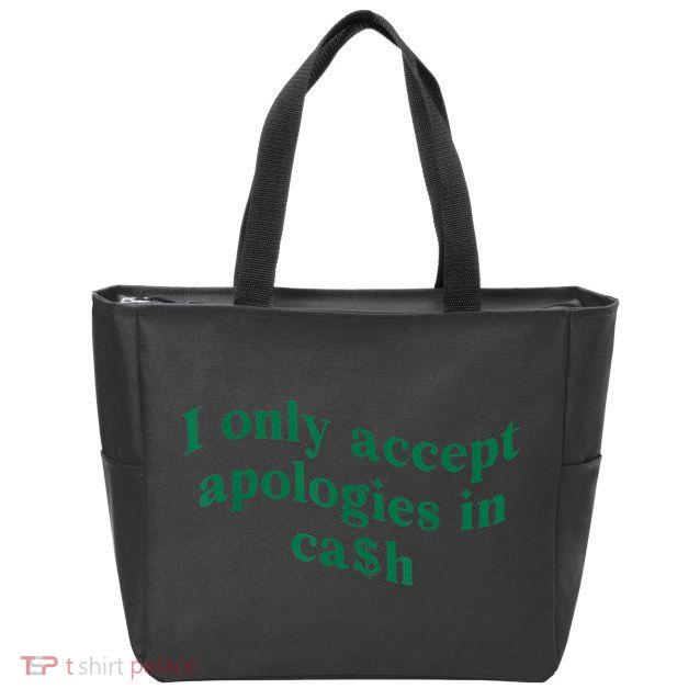 I Only Accept Apologies In Cash Zip Tote Bag