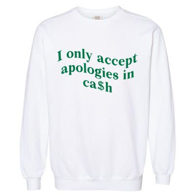I Only Accept Apologies In Cash Garment-Dyed Sweatshirt