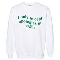 I Only Accept Apologies In Cash Garment-Dyed Sweatshirt