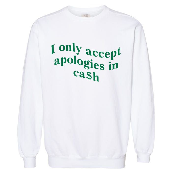 I Only Accept Apologies In Cash Garment-Dyed Sweatshirt