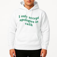 I Only Accept Apologies In Cash Hoodie
