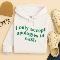 I Only Accept Apologies In Cash Hoodie