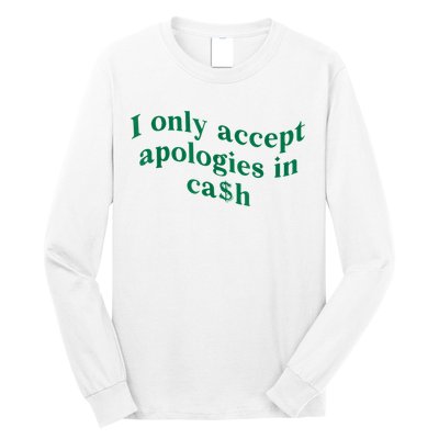 I Only Accept Apologies In Cash Long Sleeve Shirt