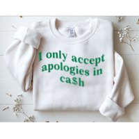 I Only Accept Apologies In Cash Sweatshirt