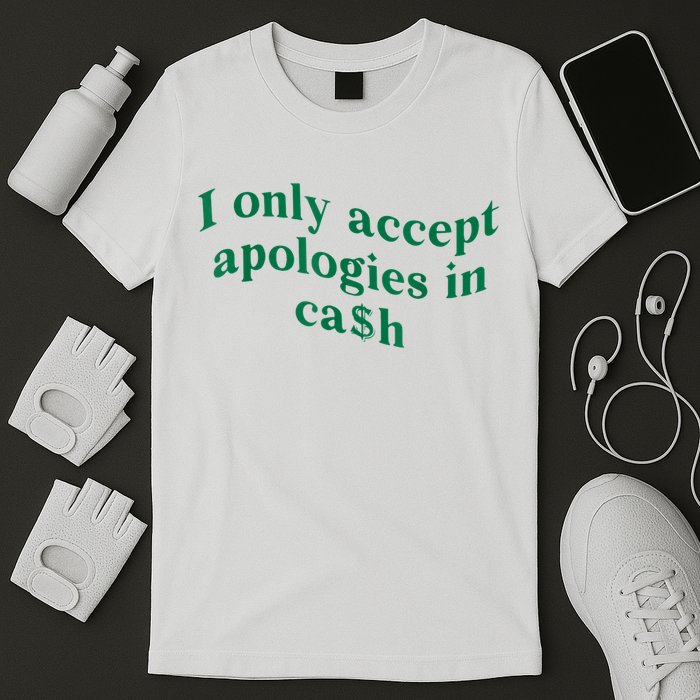 I Only Accept Apologies In Cash T-Shirt