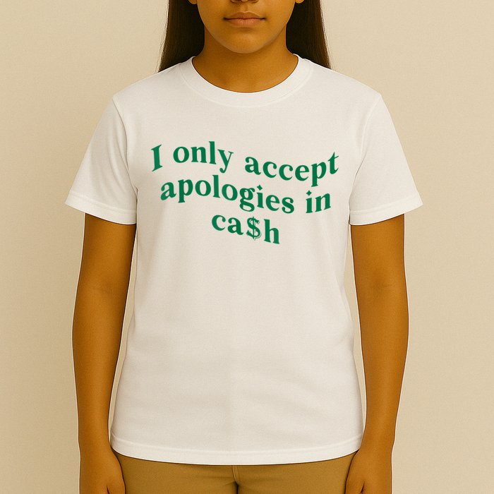 I Only Accept Apologies In Cash T-Shirt