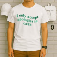 I Only Accept Apologies In Cash T-Shirt