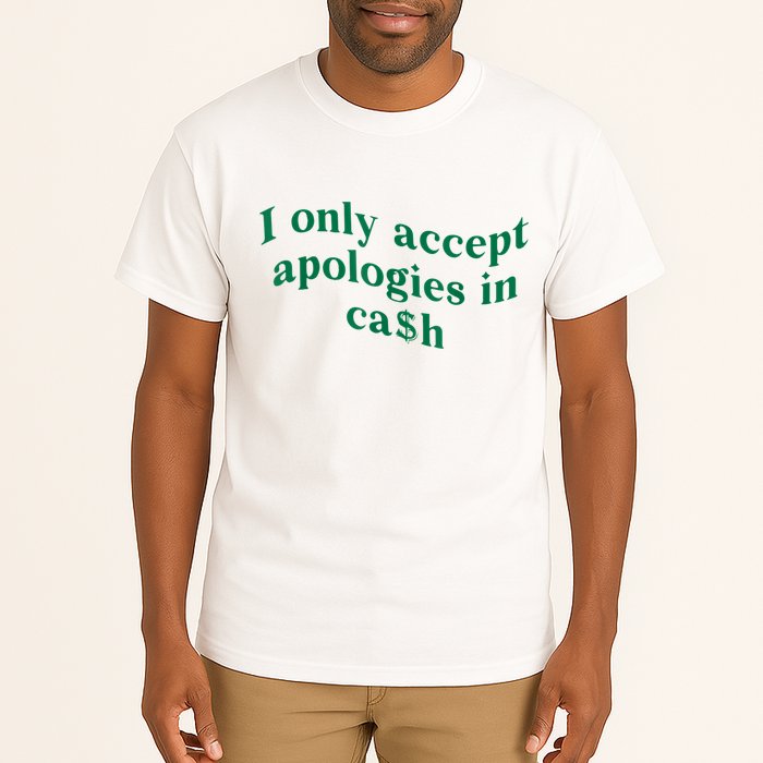 I Only Accept Apologies In Cash Tall T-Shirt