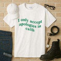 I Only Accept Apologies In Cash Tall T-Shirt