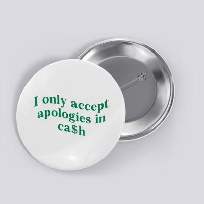 I Only Accept Apologies In Cash Button