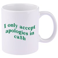 I Only Accept Apologies In Cash 11oz C Handle Ceramic Mug