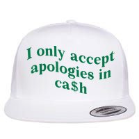 I Only Accept Apologies In Cash Flatbill Hat
