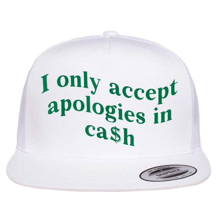 I Only Accept Apologies In Cash Flatbill Hat
