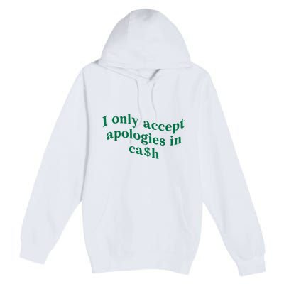 I Only Accept Apologies In Cash Premium Pullover Hoodie