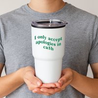 I Only Accept Apologies In Cash Tumbler