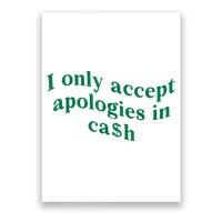 I Only Accept Apologies In Cash Poster