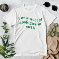 I Only Accept Apologies In Cash Premium T-Shirt