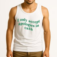 I Only Accept Apologies In Cash Tank Top