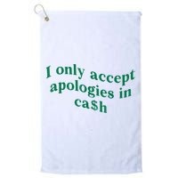 I Only Accept Apologies In Cash Golf Towel