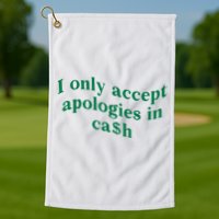 I Only Accept Apologies In Cash Golf Towel