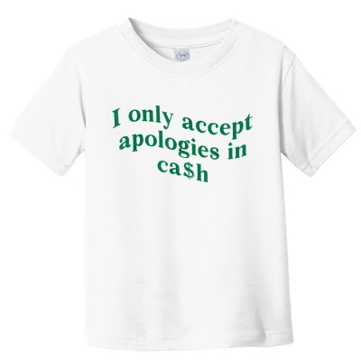 I Only Accept Apologies In Cash Toddler T-Shirt