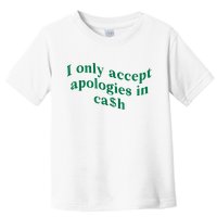 I Only Accept Apologies In Cash Toddler T-Shirt