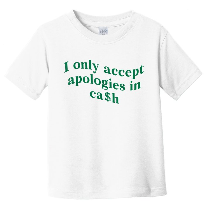 I Only Accept Apologies In Cash Toddler T-Shirt